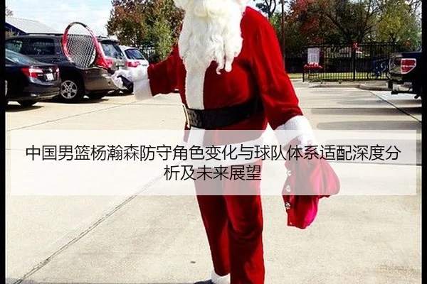 中国男篮杨瀚森防守角色变化与球队体系适配深度分析及未来展望