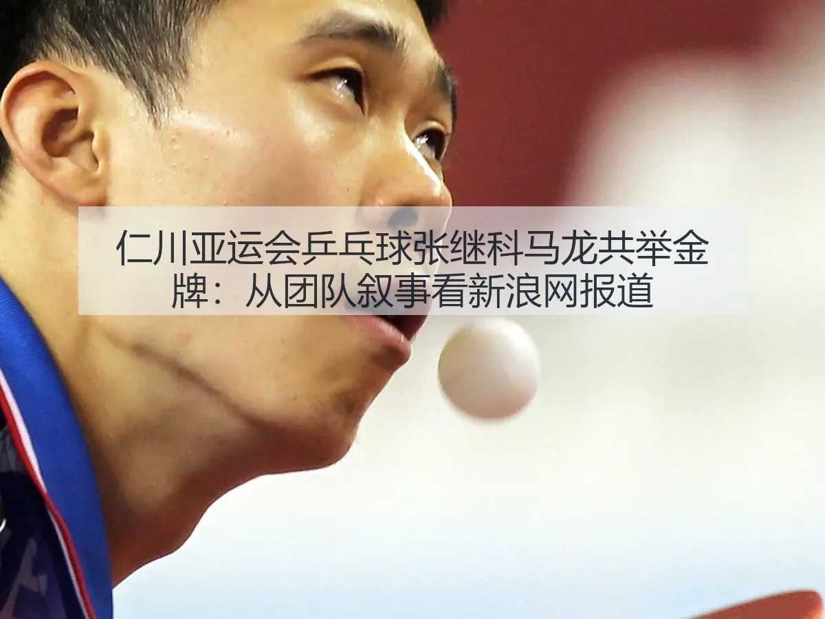 仁川亚运会乒乓球张继科马龙共举金牌:从团队叙事看